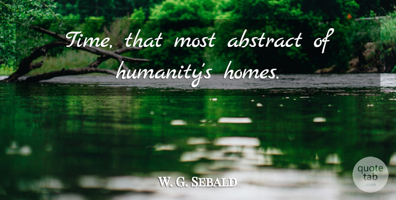 W. G. Sebald Quote About Home, Humanity, Abstract: Time That Most Abstract Of...