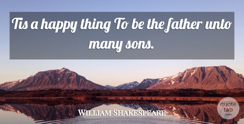 William Shakespeare Quote About Father, Son, Happy Things: Tis A Happy Thing To...