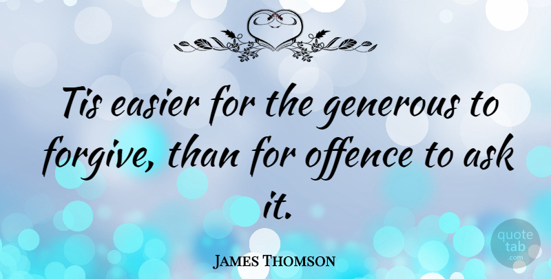 James Thomson Quote About Ask, Easier, Generous, Offence, Tis: Tis Easier For The Generous...