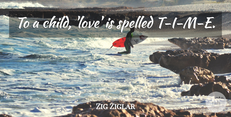 Zig Ziglar Quote About Children, Love Is, Children Love: To A Child Love Is...