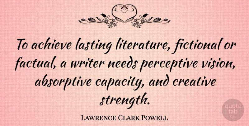 Lawrence Clark Powell Quote About Creative, Vision, Needs: To Achieve Lasting Literature Fictional...