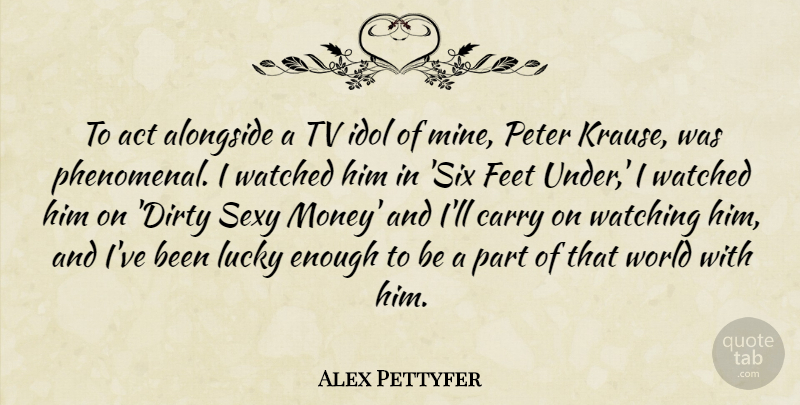 Alex Pettyfer Quote About Act, Alongside, Carry, Feet, Idol: To Act Alongside A Tv...