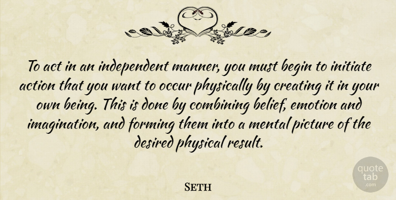 Seth Quote About Independent, Creating, Imagination: To Act In An Independent...