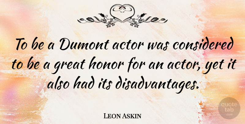 Leon Askin Quote About Honor, Actors, Disadvantages: To Be A Dumont Actor...