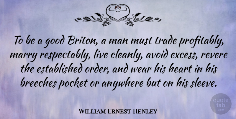 William Ernest Henley Quote About Anywhere, Avoid, Good, Man, Marry: To Be A Good Briton...