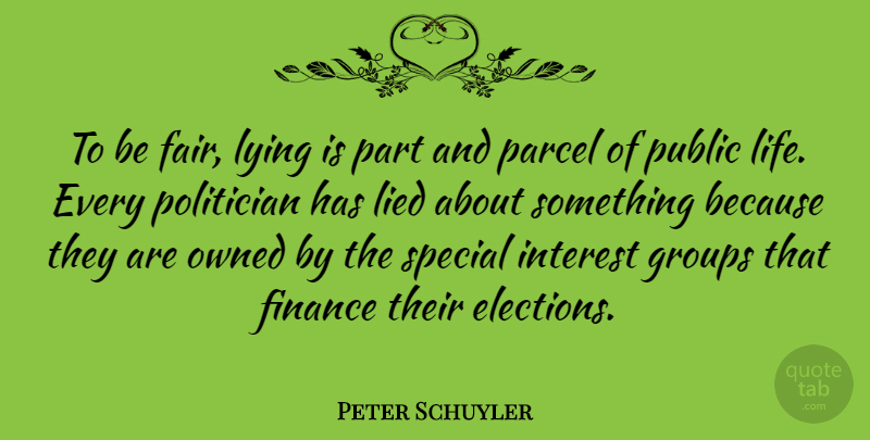 Peter Schuyler Quote About Finance, Groups, Interest, Lied, Life: To Be Fair Lying Is...
