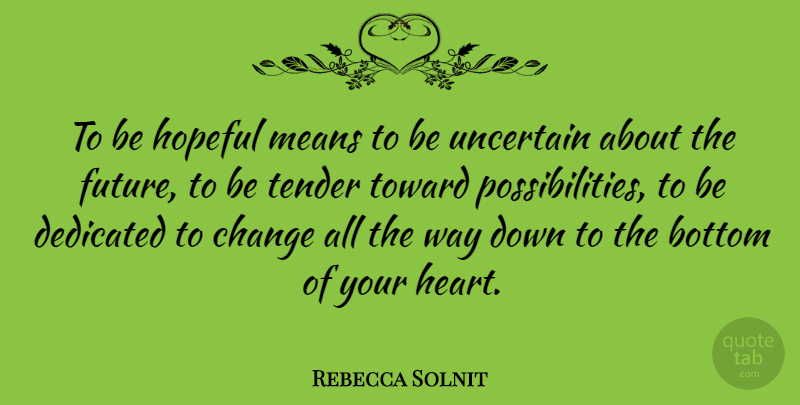 Rebecca Solnit Quote About Heart, Mean, Hopeful: To Be Hopeful Means To...