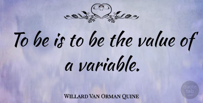 Willard Van Orman Quine Quote About Good Life, Variables, Values: To Be Is To Be...