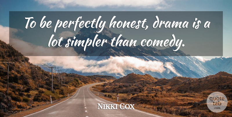 Nikki Cox Quote About Drama, Honest, Comedy: To Be Perfectly Honest Drama...