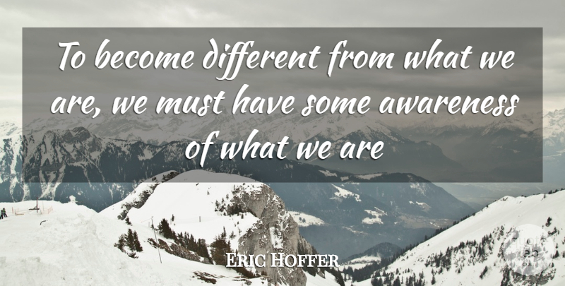 Eric Hoffer Quote About Inspirational, Change, Different: To Become Different From What...