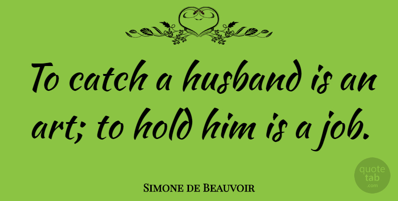 Simone de Beauvoir Quote About Funny, Art, Jobs: To Catch A Husband Is...