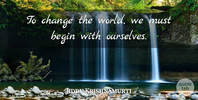 Jiddu Krishnamurti Quote About Life, World, Changing The World: To Change The World We...