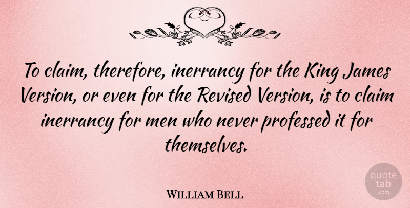William Bell Quote About Kings, Men, Claims: To Claim Therefore Inerrancy For...