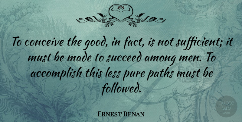 Ernest Renan Quote About Men, Path, Succeed: To Conceive The Good In...