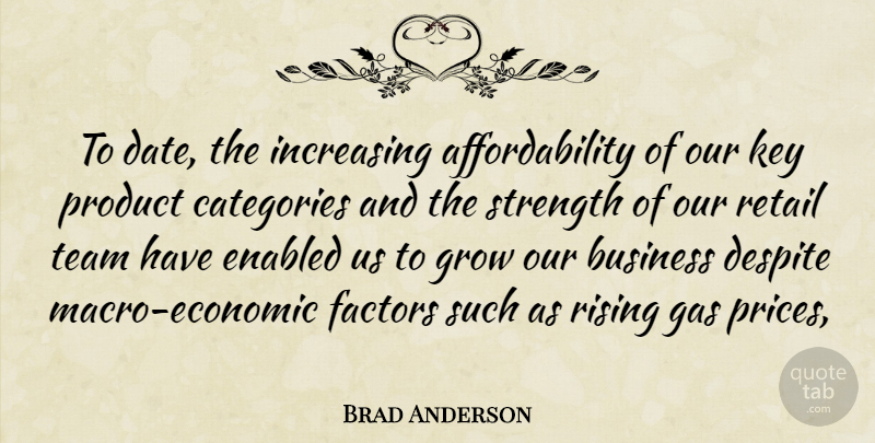 Brad Anderson Quote About Business, Categories, Despite, Factors, Gas: To Date The Increasing Affordability...