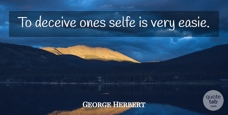 George Herbert Quote About Deceiving: To Deceive Ones Selfe Is...
