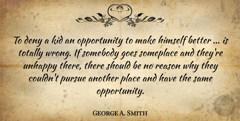 George A. Smith Quote About Deny, Goes, Himself, Kid, Opportunity: To Deny A Kid An...