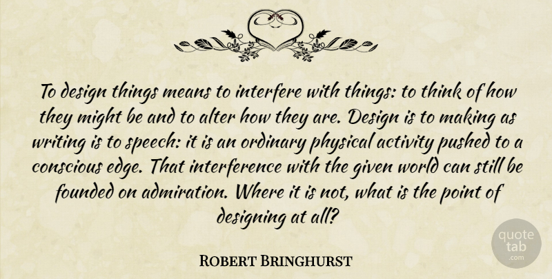 Robert Bringhurst Quote About Mean, Writing, Thinking: To Design Things Means To...