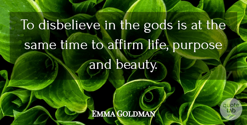 Emma Goldman Quote About Affirm, Beauty, Disbelieve, Gods, Purpose: To Disbelieve In The Gods...