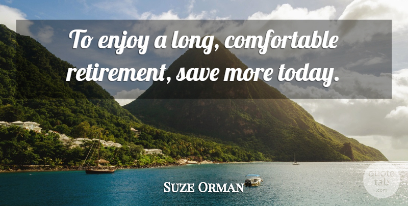 Suze Orman Quote About Retirement, Long, Today: To Enjoy A Long Comfortable...
