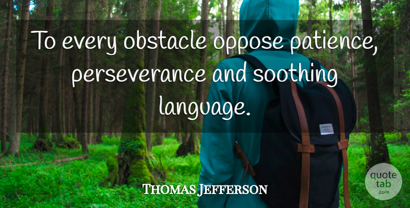 Thomas Jefferson Quote About Perseverance, Adversity, Obstacles: To Every Obstacle Oppose Patience...