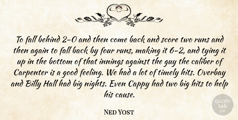 Ned Yost Quote About Again, Against, Behind, Billy, Bottom: To Fall Behind 2 0...