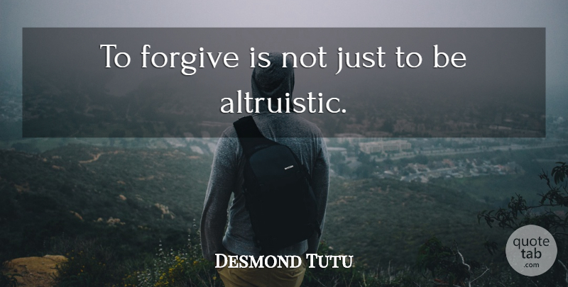 Desmond Tutu Quote About Forgiving: To Forgive Is Not Just...