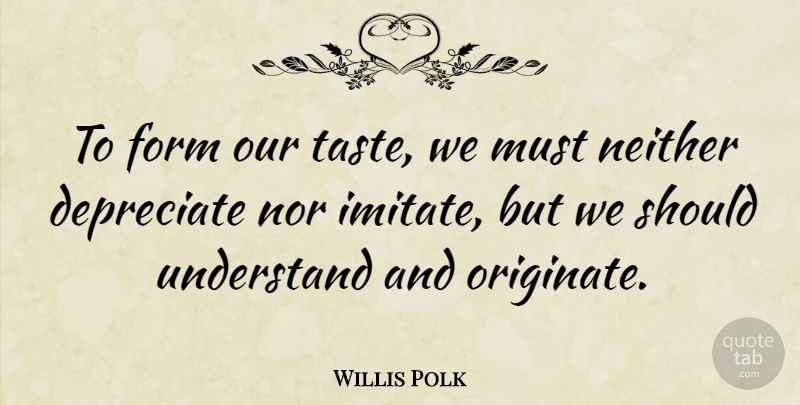 Willis Polk Quote About Taste, Form, Should: To Form Our Taste We...