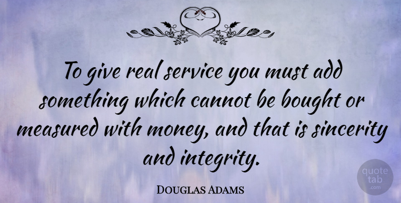Douglas Adams Quote About Leadership, Money, Real: To Give Real Service You...