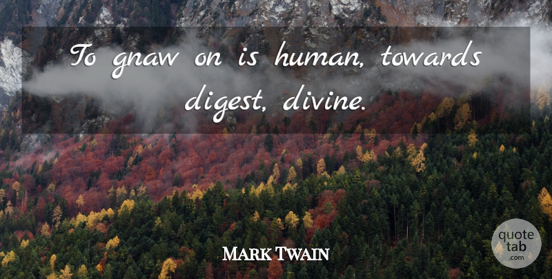 Mark Twain Quote About Divine, Humans: To Gnaw On Is Human...