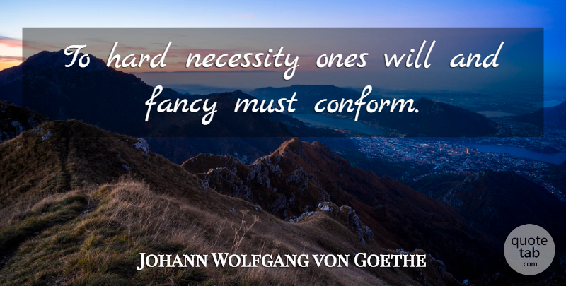 Johann Wolfgang von Goethe Quote About Fancy, Literature, Conform: To Hard Necessity Ones Will...