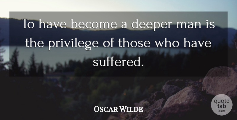 Oscar Wilde Quote About Adversity, Men, Privilege: To Have Become A Deeper...