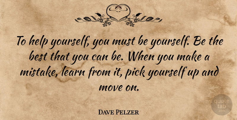 Dave Pelzer Quote About Moving On, Being Yourself, Mistake: To Help Yourself You Must...