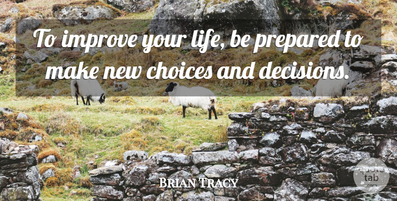 Brian Tracy Quote About Decision, Choices, Life Is: To Improve Your Life Be...