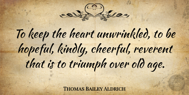 Thomas Bailey Aldrich Quote About Birthday, Hope, Heart: To Keep The Heart Unwrinkled...