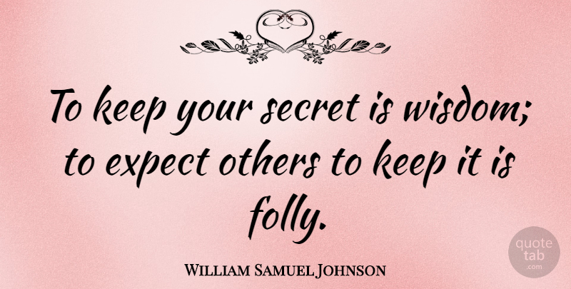 William Samuel Johnson Quote About Expect, Secret, Wisdom: To Keep Your Secret Is...