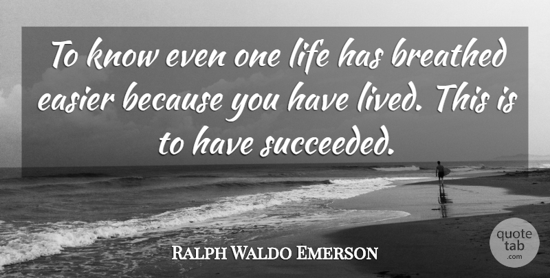 Ralph Waldo Emerson Quote About Inspirational, Life, Success: To Know Even One Life...
