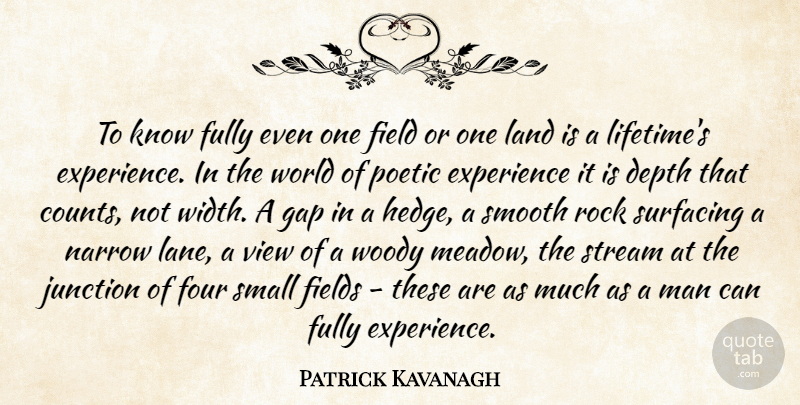 Patrick Kavanagh Quote About Depth, Experience, Field, Fields, Four: To Know Fully Even One...