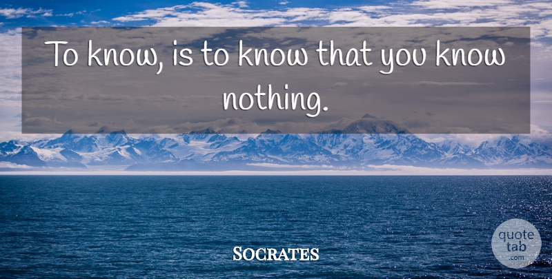Socrates Quote About Knowing Nothing, True Knowledge, Knows: To Know Is To Know...