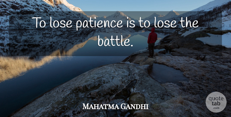 Mahatma Gandhi Quote About Patience, Battle, Great Patience: To Lose Patience Is To...
