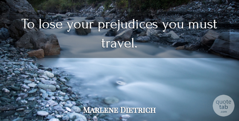 Marlene Dietrich Quote About Travel, Prejudice, Loses: To Lose Your Prejudices You...