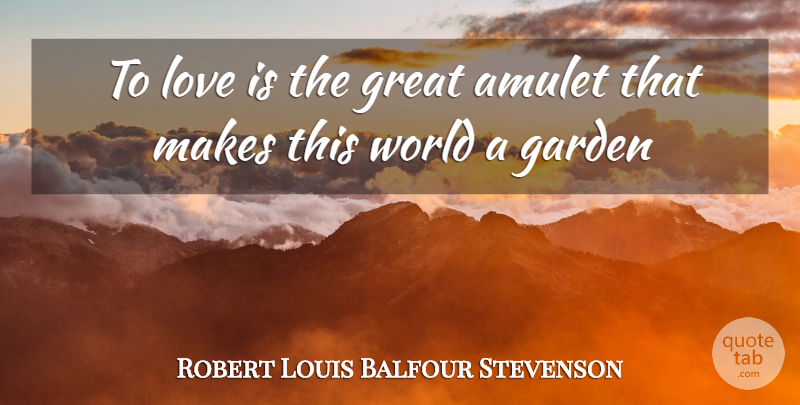 Robert Louis Stevenson Quote About Inspirational Love, Love Is, Garden: To Love Is The Great...