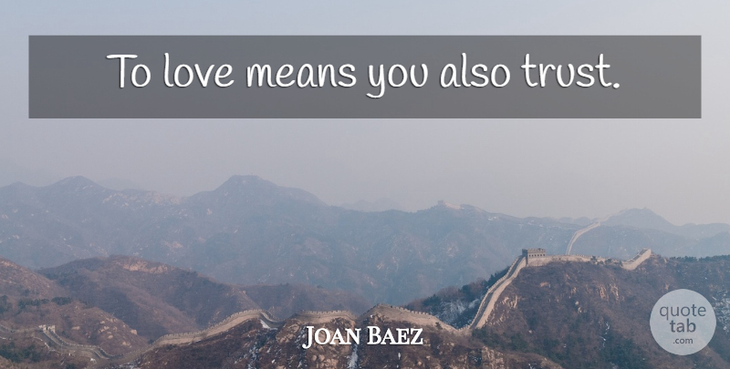 Joan Baez Quote About Love, Mean, Love Means: To Love Means You Also...