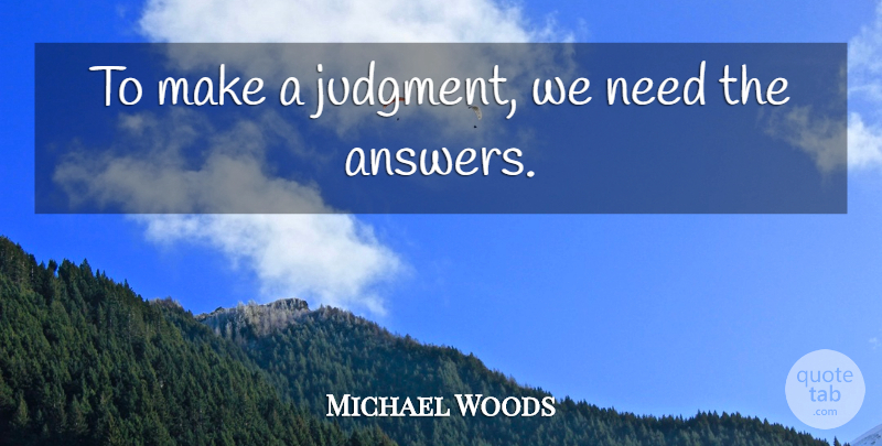 Michael Woods Quote About undefined: To Make A Judgment We...