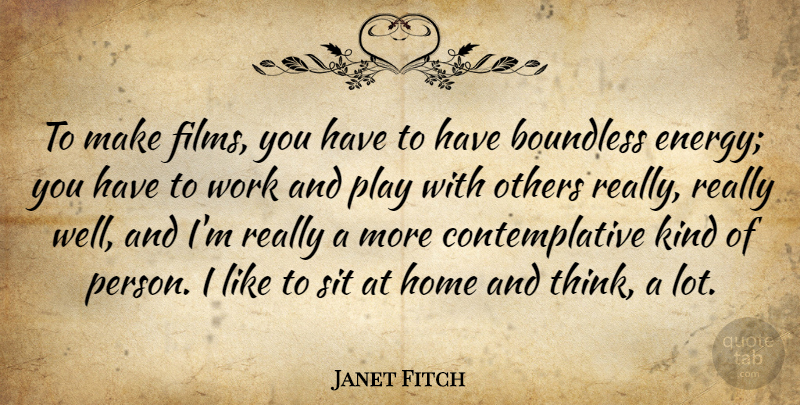 Janet Fitch Quote About Home, Thinking, Play: To Make Films You Have...