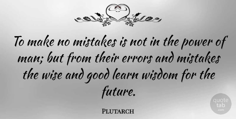 Plutarch Quote About Wise, Mistake, Character: To Make No Mistakes Is...