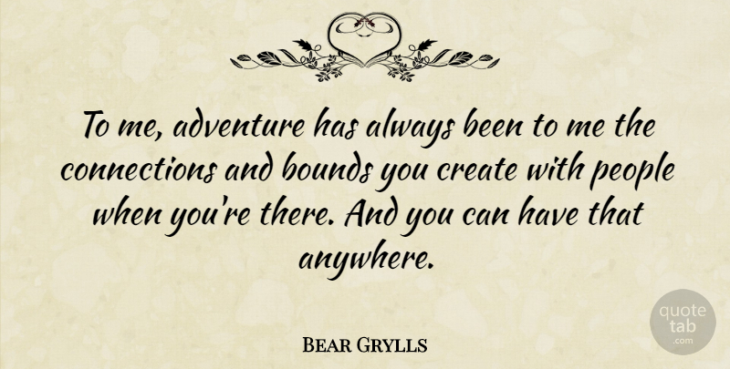 Bear Grylls Quote About Adventure, People, Connections: To Me Adventure Has Always...