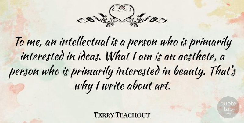 Terry Teachout Quote About Art, Beauty, Interested, Primarily: To Me An Intellectual Is...