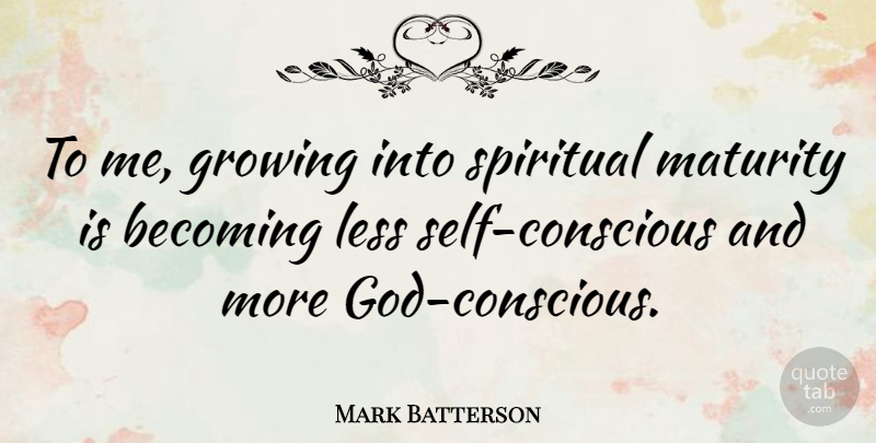 Mark Batterson Quote About Spiritual, Maturity, Self: To Me Growing Into Spiritual...