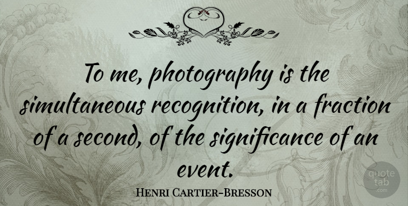 Henri Cartier-Bresson Quote About Inspiring, Photography, Second Chance: To Me Photography Is The...